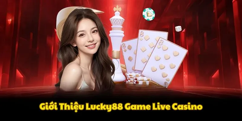 gioi-thieu-lucky88-game-live-casino