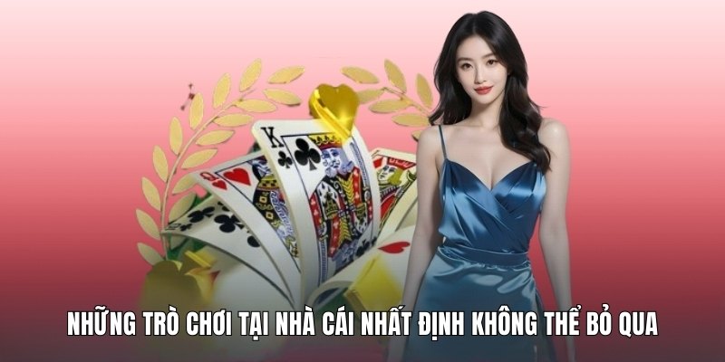 nhung-tro-choi-tai-nha-cai-nhat-dinh-khong-the-bo-qua