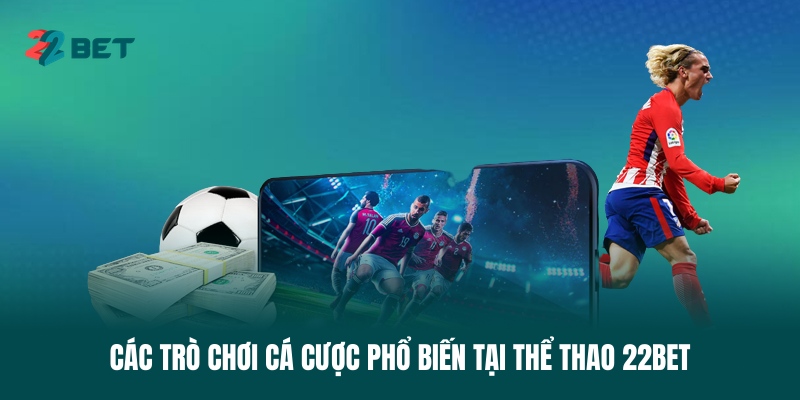 cac-tro-choi-ca-cuoc-pho-bien-tai-the-thao-22bet