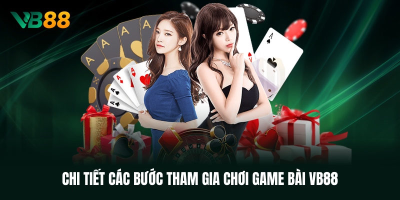 chi-tiet-cac-buoc-tham-gia-choi-game-bai-vb88
