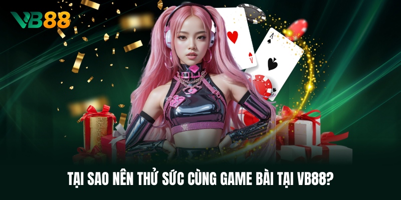 tai-sao-nen-thu-suc-cung-game-bai-tai-vb88