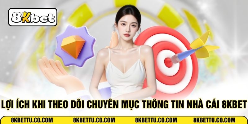 Lợi ích khi theo dõi chuyên mục thông tin nhà cái 8KBET