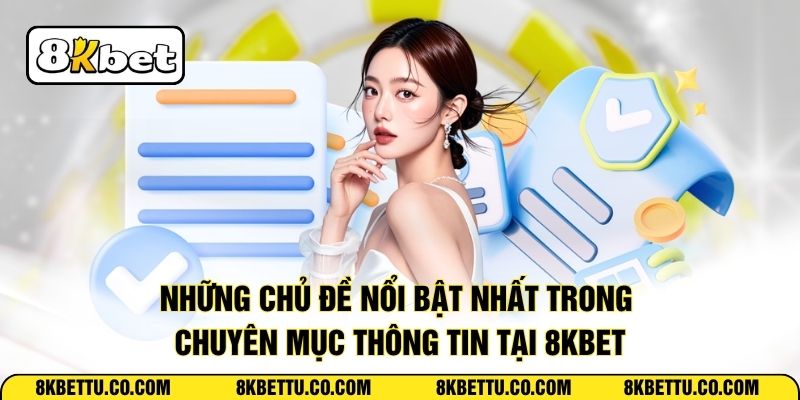 Những chủ đề nổi bật nhất trong chuyên mục thông tin tại 8KBET